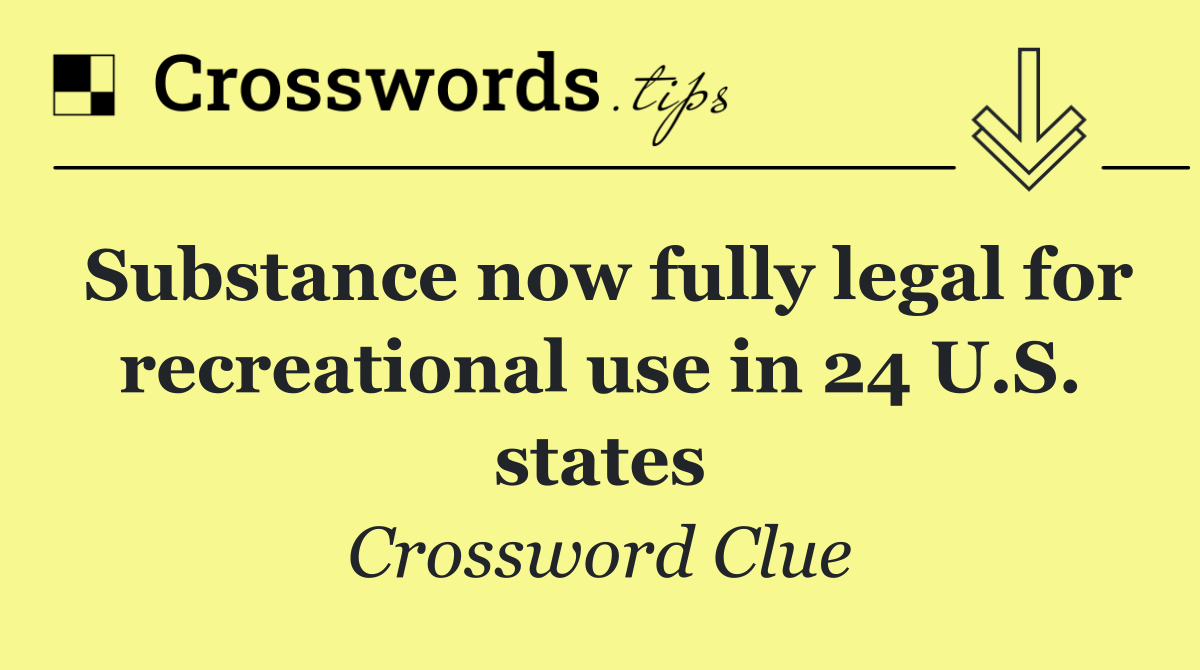 Substance now fully legal for recreational use in 24 U.S. states