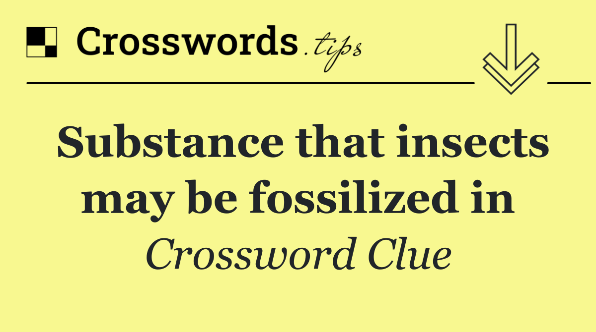 Substance that insects may be fossilized in