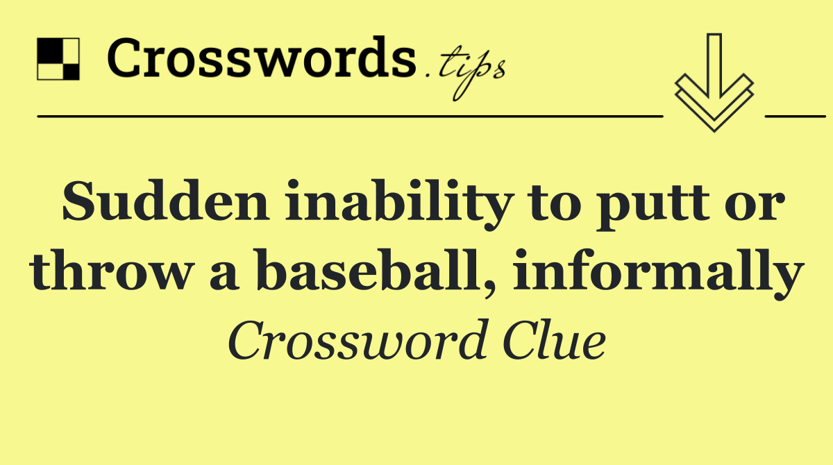 Sudden inability to putt or throw a baseball, informally