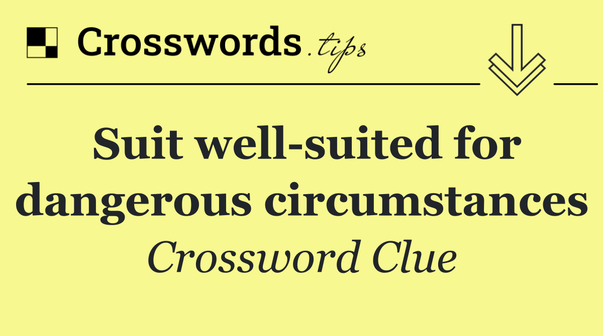 Suit well suited for dangerous circumstances