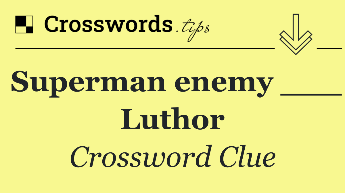 Superman enemy ___ Luthor