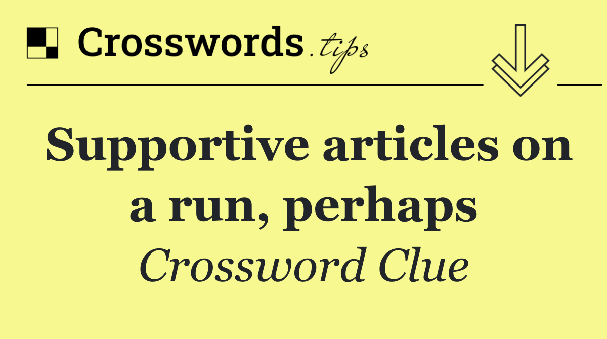 Supportive articles on a run, perhaps