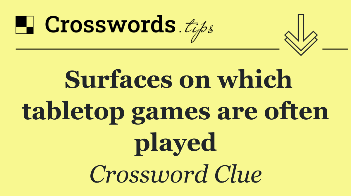 Surfaces on which tabletop games are often played