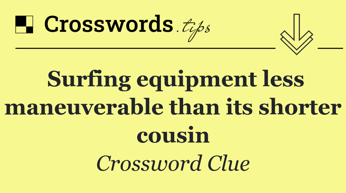 Surfing equipment less maneuverable than its shorter cousin