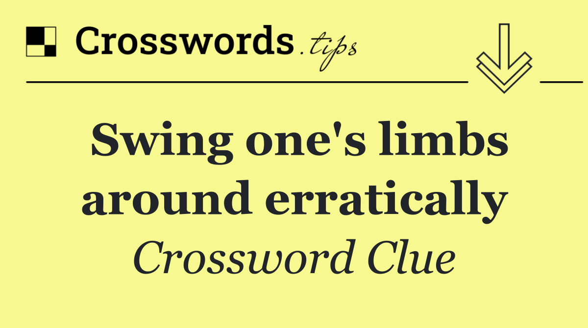 Swing one's limbs around erratically