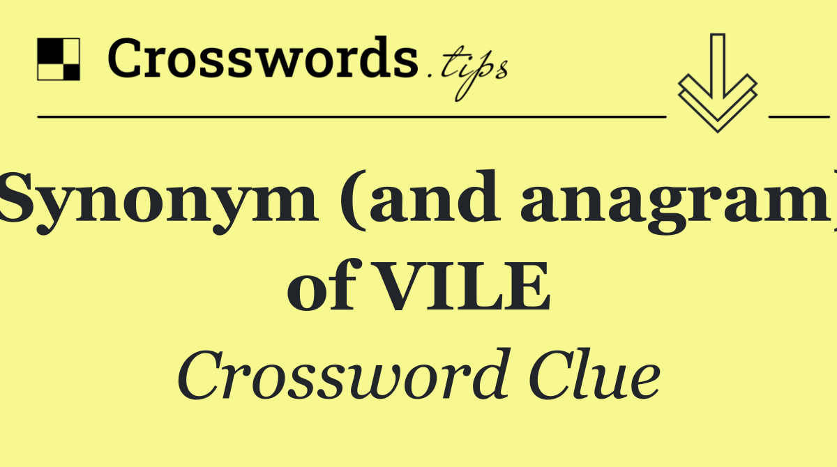 Synonym (and anagram) of VILE