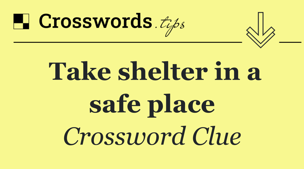Take shelter in a safe place