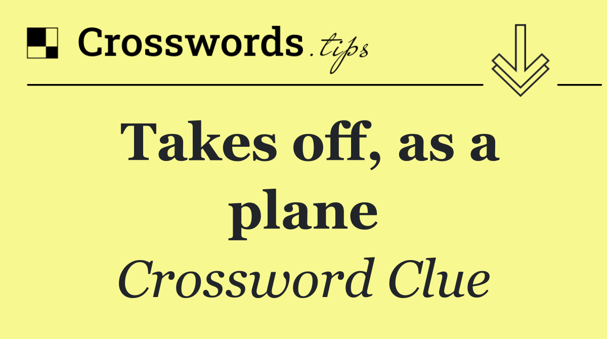 Takes off, as a plane