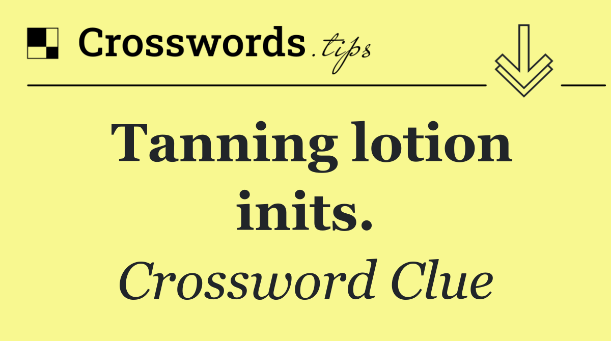 Tanning lotion inits.