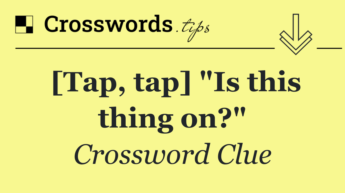 [Tap, tap] "Is this thing on?"