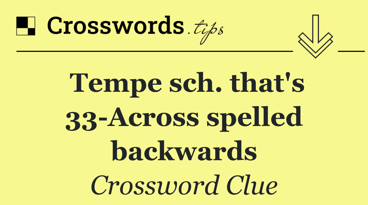 Tempe sch. that's 33 Across spelled backwards