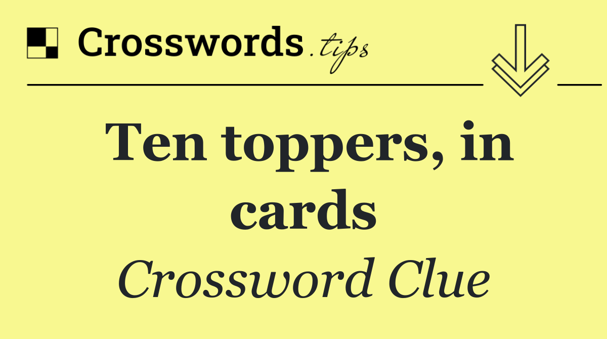 Ten toppers, in cards