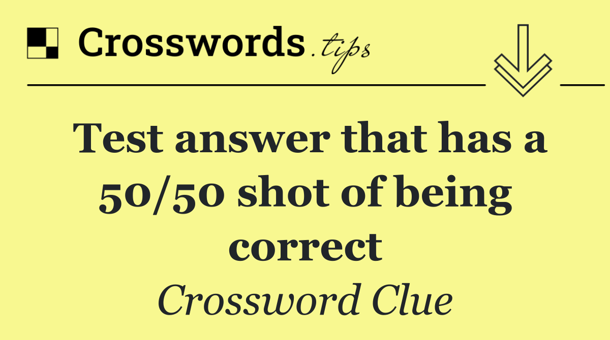 Test answer that has a 50/50 shot of being correct