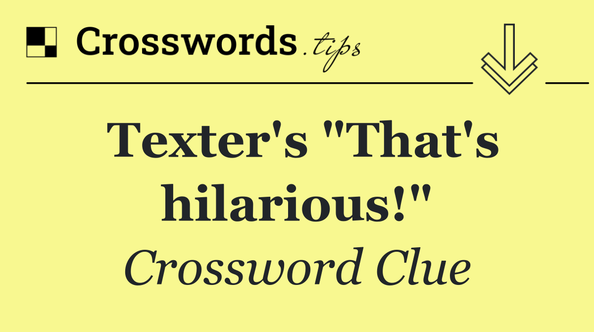 Texter's "That's hilarious!"