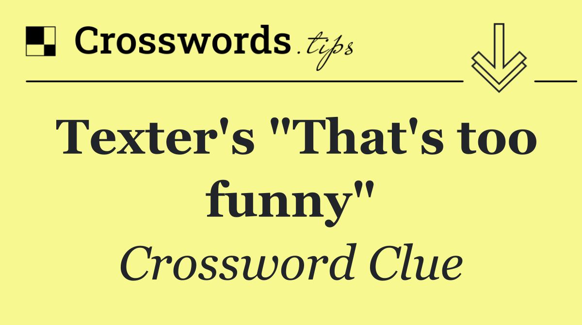 Texter's "That's too funny"