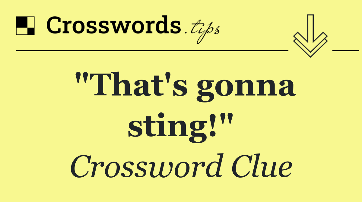"That's gonna sting!"