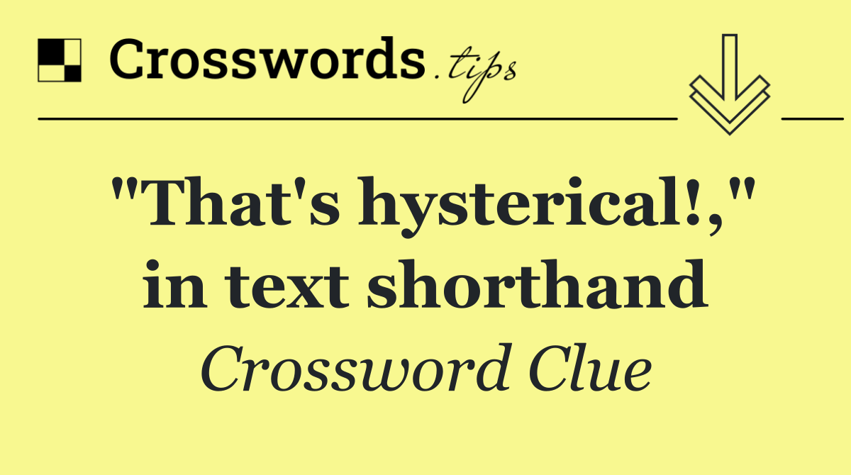 "That's hysterical!," in text shorthand