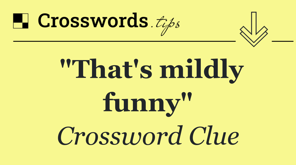"That's mildly funny"