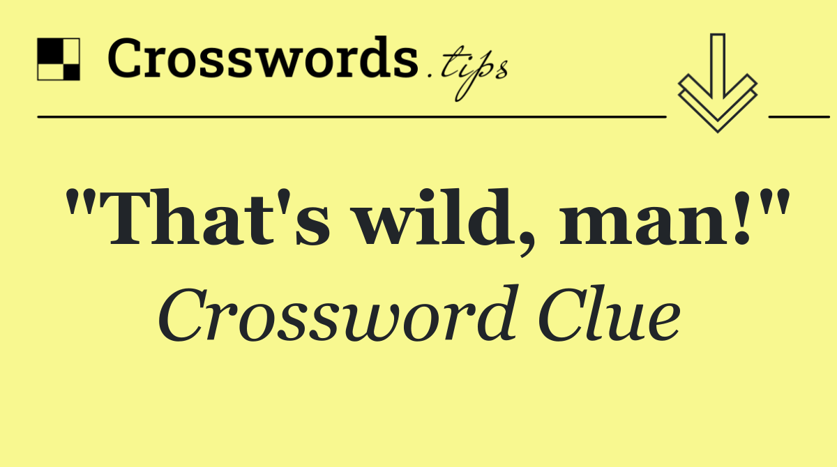 "That's wild, man!"