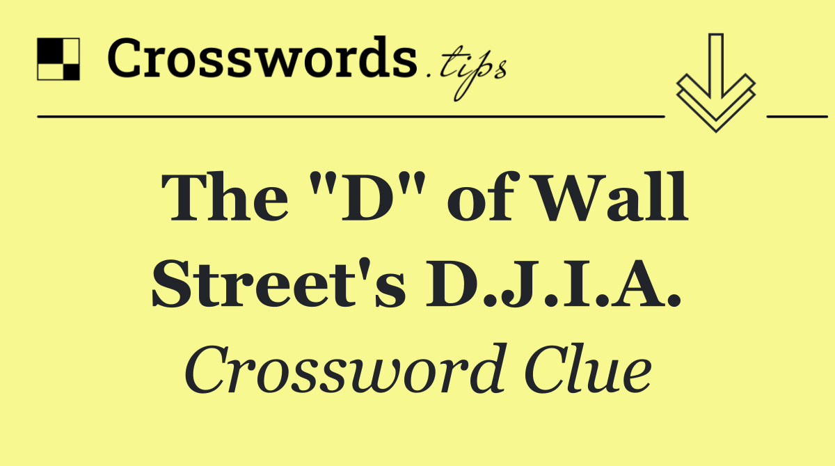 The "D" of Wall Street's D.J.I.A.