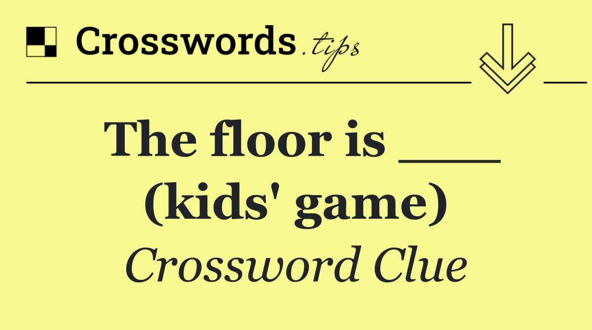 The floor is ___ (kids' game)