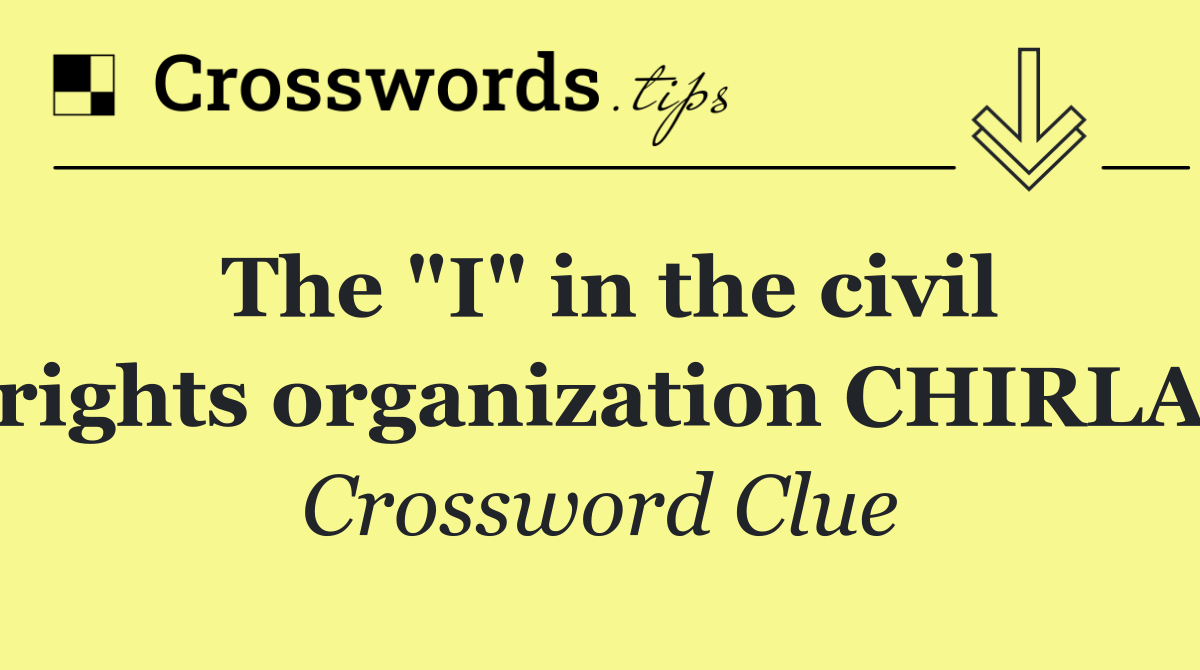 The "I" in the civil rights organization CHIRLA