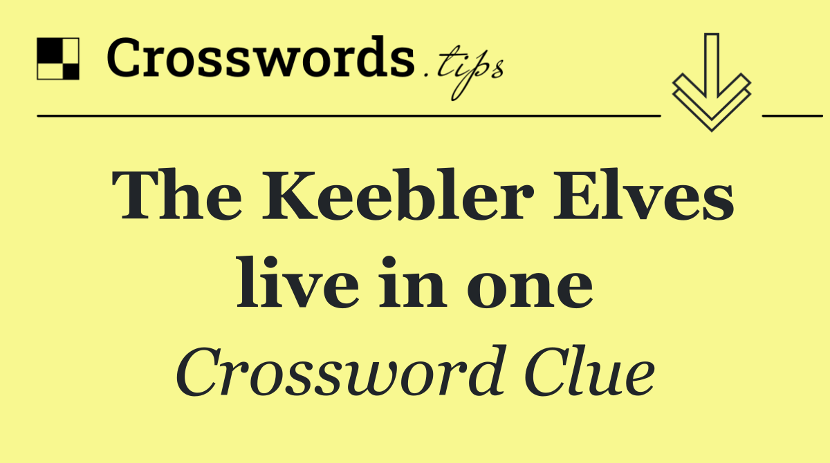 The Keebler Elves live in one