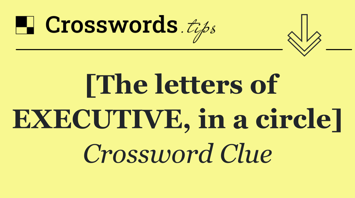 [The letters of EXECUTIVE, in a circle]
