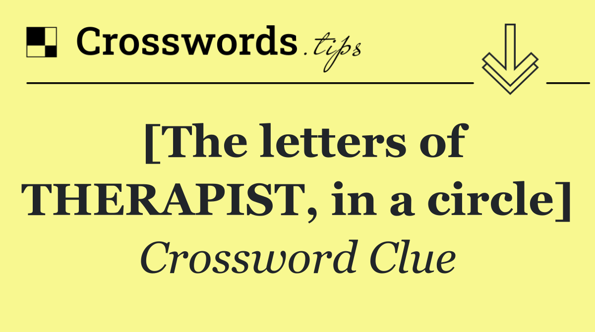 [The letters of THERAPIST, in a circle]