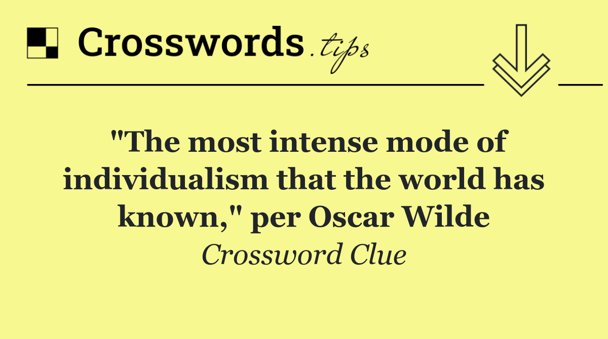 "The most intense mode of individualism that the world has known," per Oscar Wilde