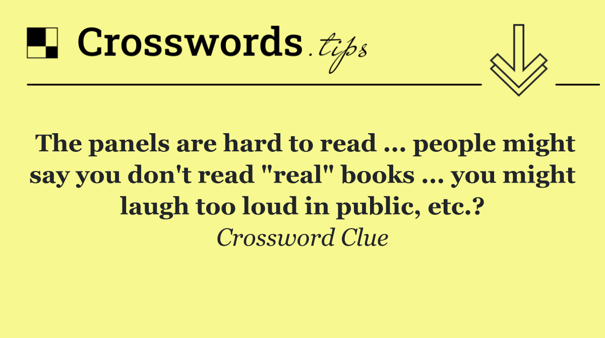 The panels are hard to read ... people might say you don't read "real" books ... you might laugh too loud in public, etc.?