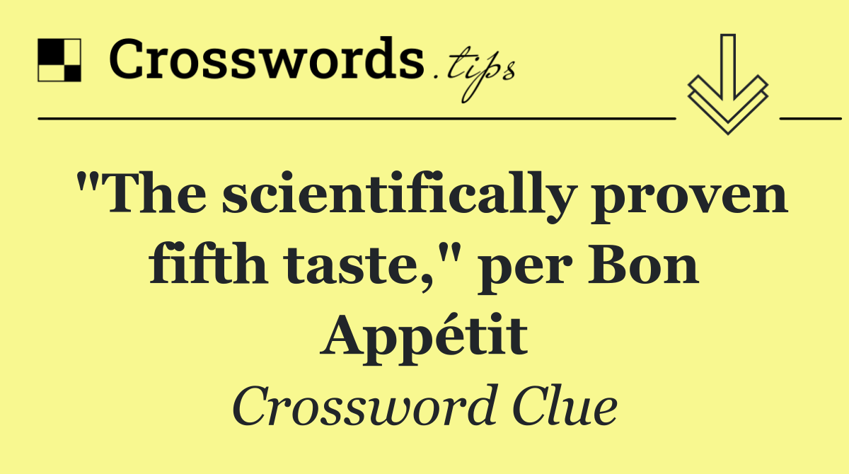 "The scientifically proven fifth taste," per Bon Appétit