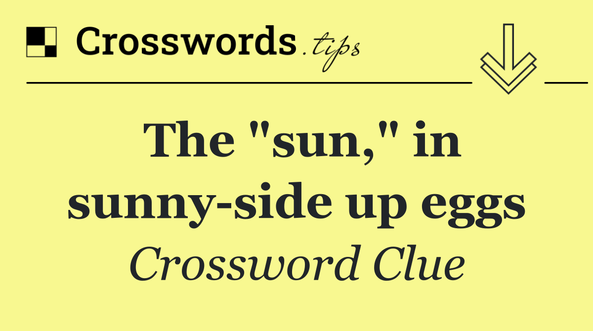 The "sun," in sunny side up eggs