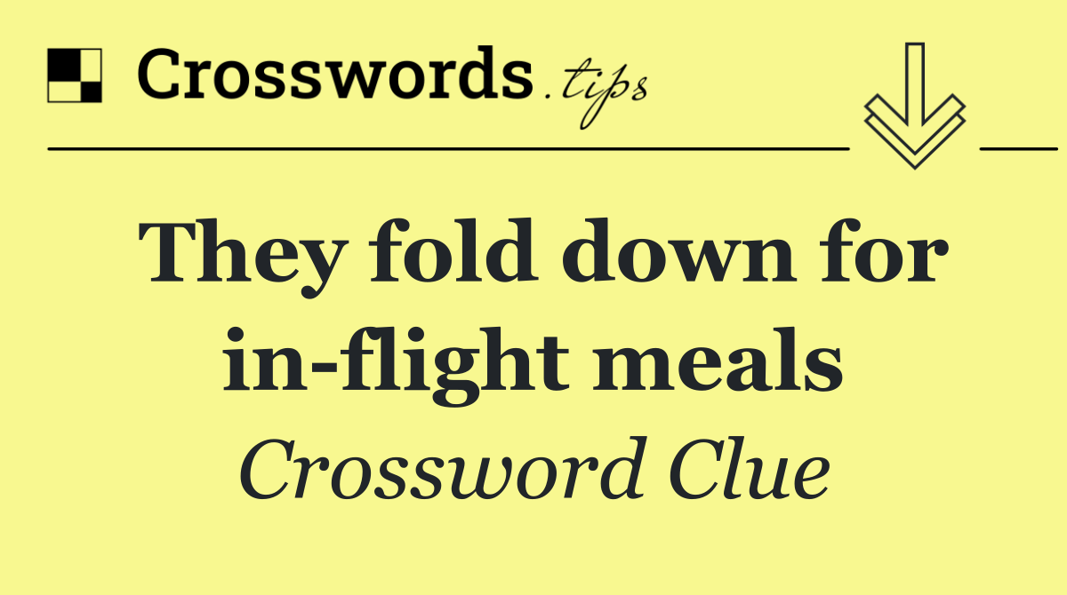 They fold down for in flight meals