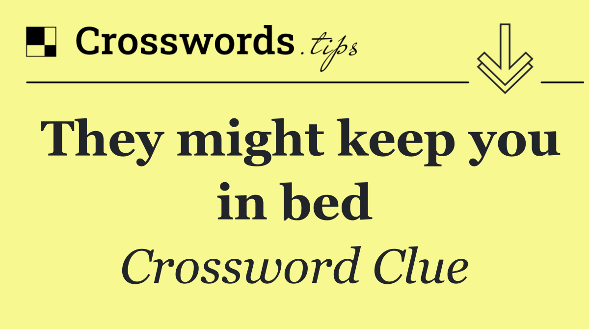 They might keep you in bed
