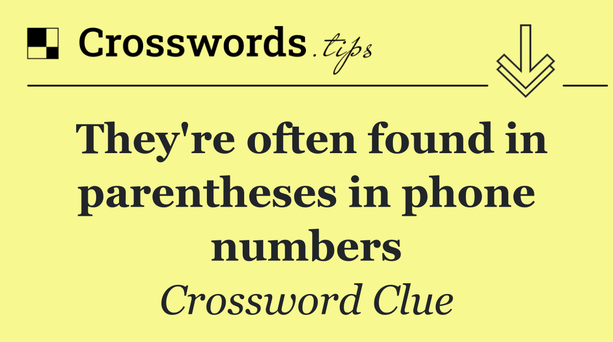 They're often found in parentheses in phone numbers