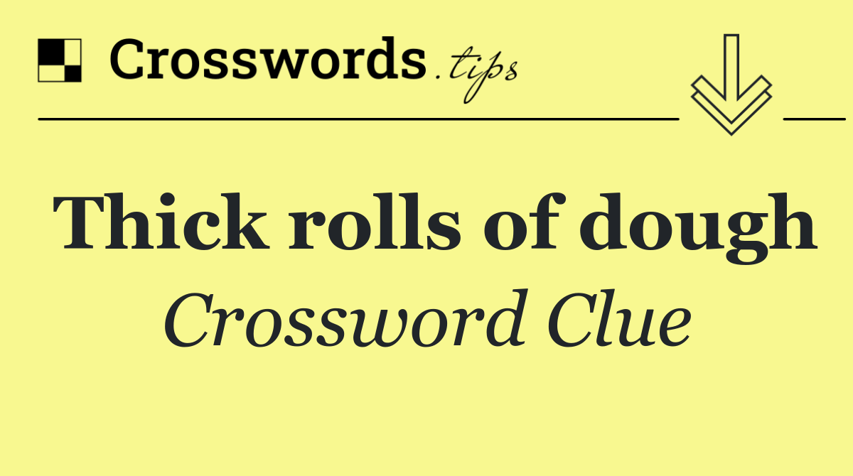 Thick rolls of dough