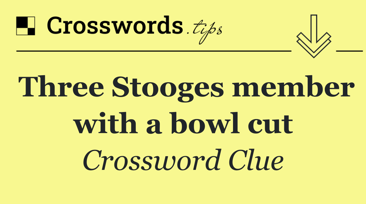 Three Stooges member with a bowl cut
