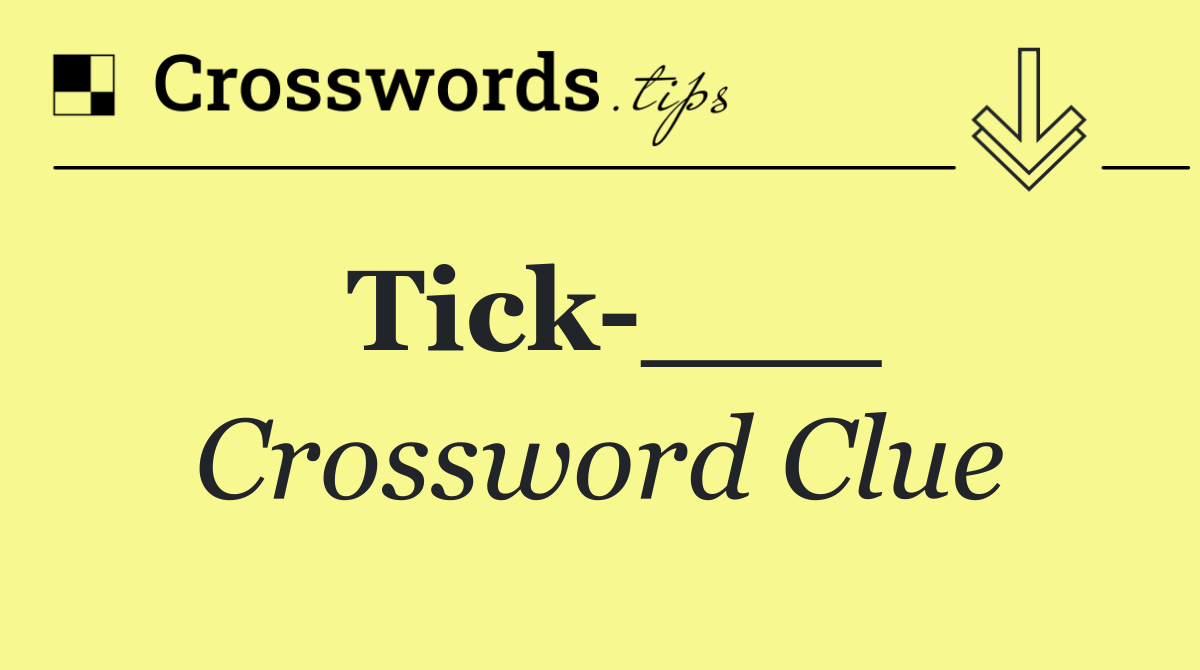 Tick ___