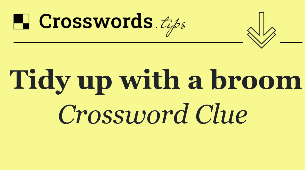 Tidy up with a broom