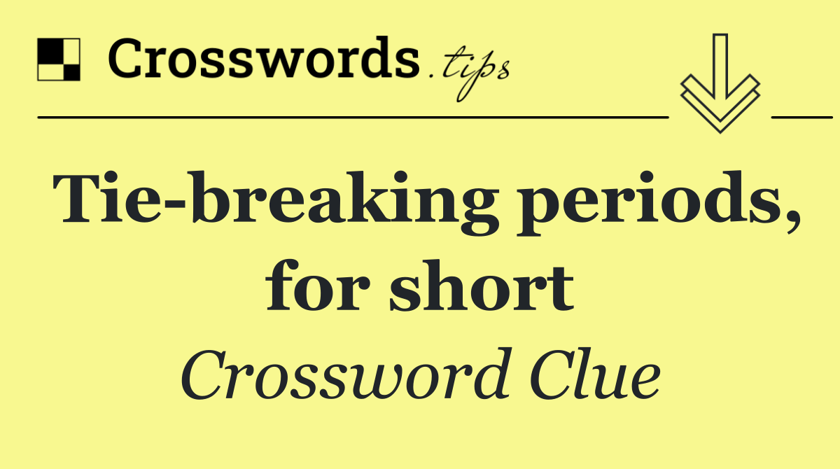 Tie breaking periods, for short - Crossword Clue Answer - October 27 2026