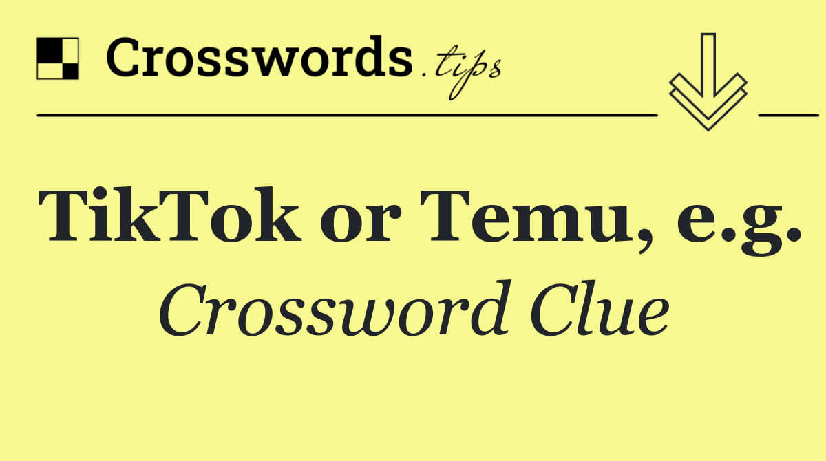 TikTok or Temu, e.g.