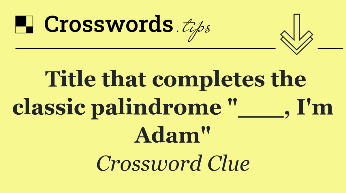 Title that completes the classic palindrome "___, I'm Adam"