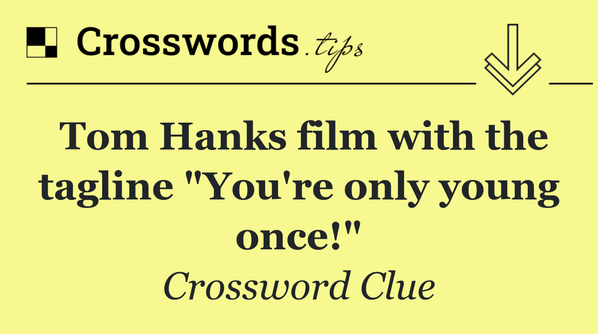 Tom Hanks film with the tagline "You're only young once!"