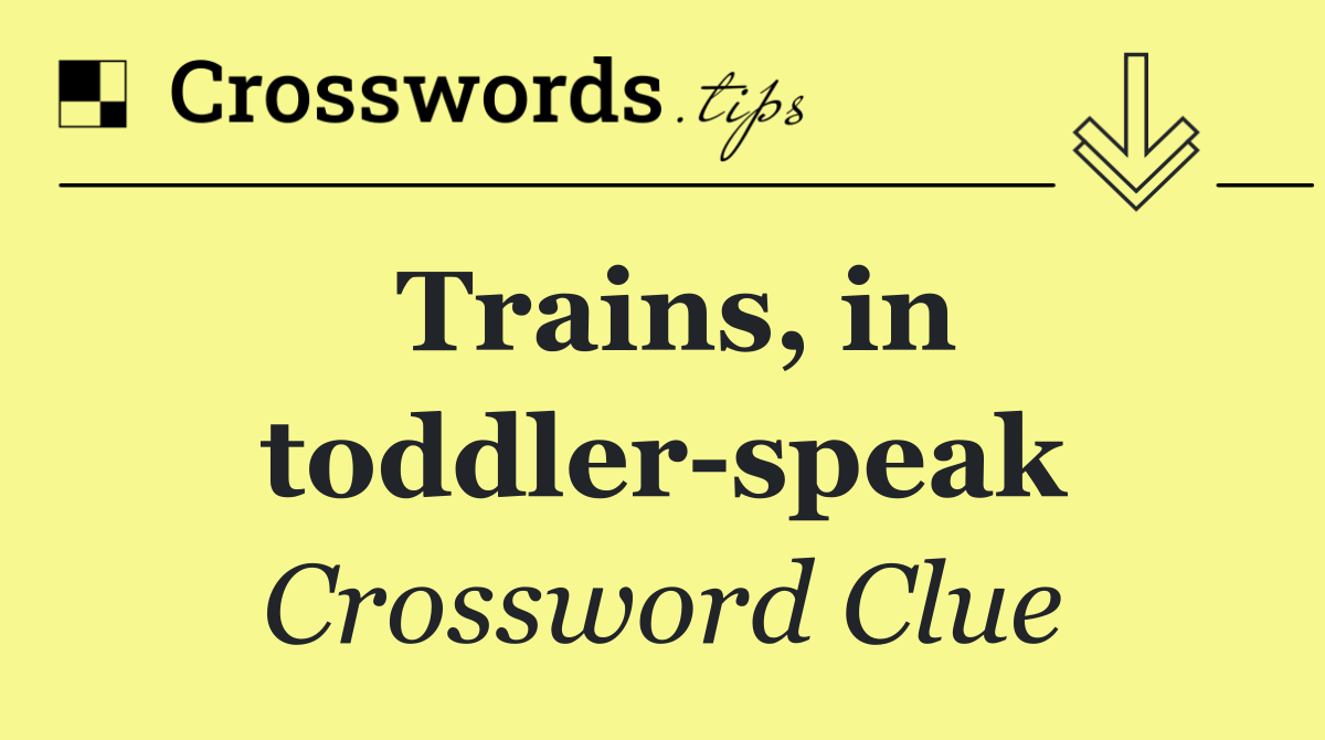 Trains, in toddler speak