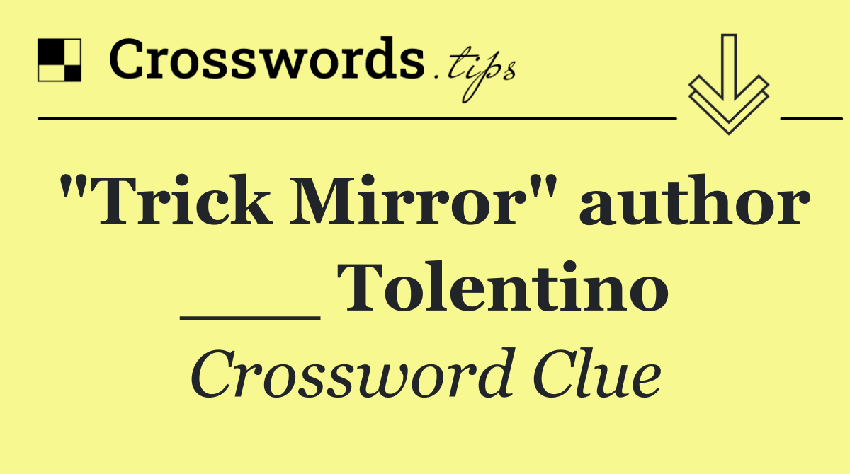 "Trick Mirror" author ___ Tolentino