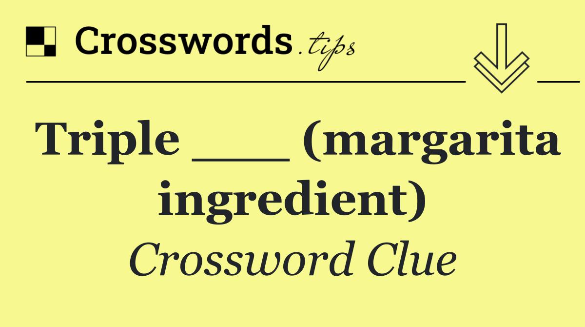 Triple ___ (margarita ingredient)