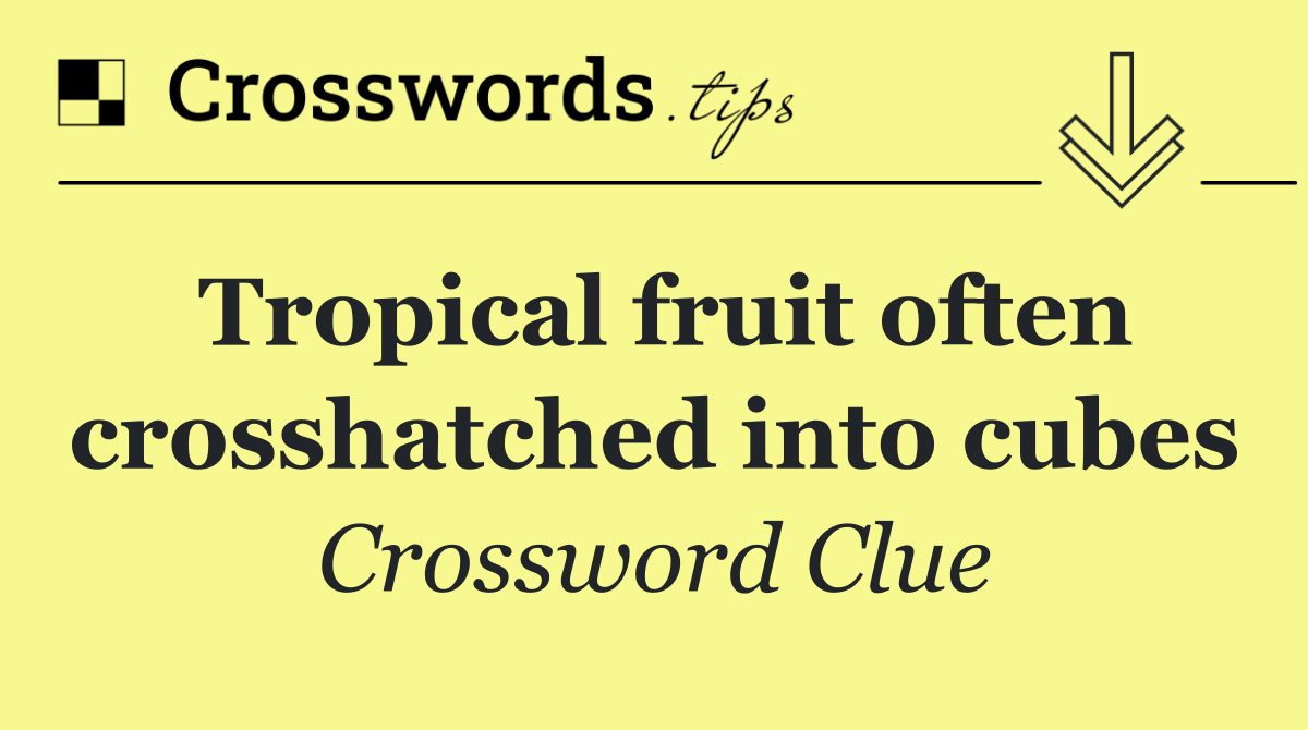 Tropical fruit often crosshatched into cubes