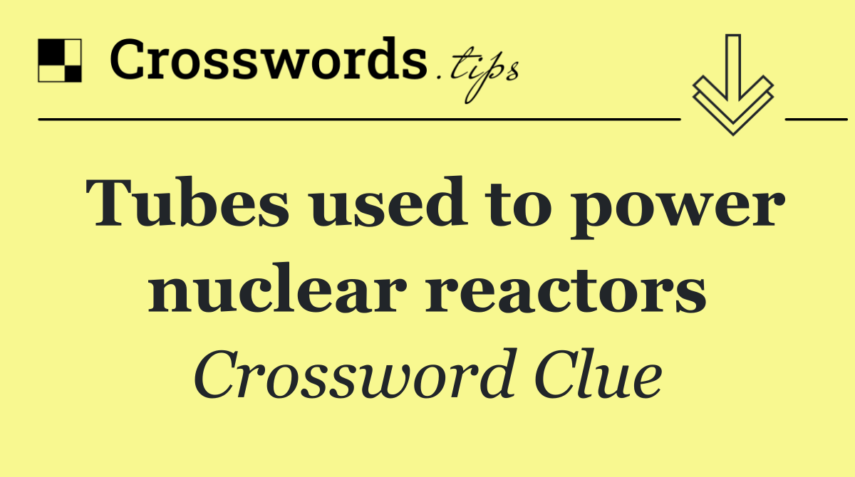 Tubes used to power nuclear reactors