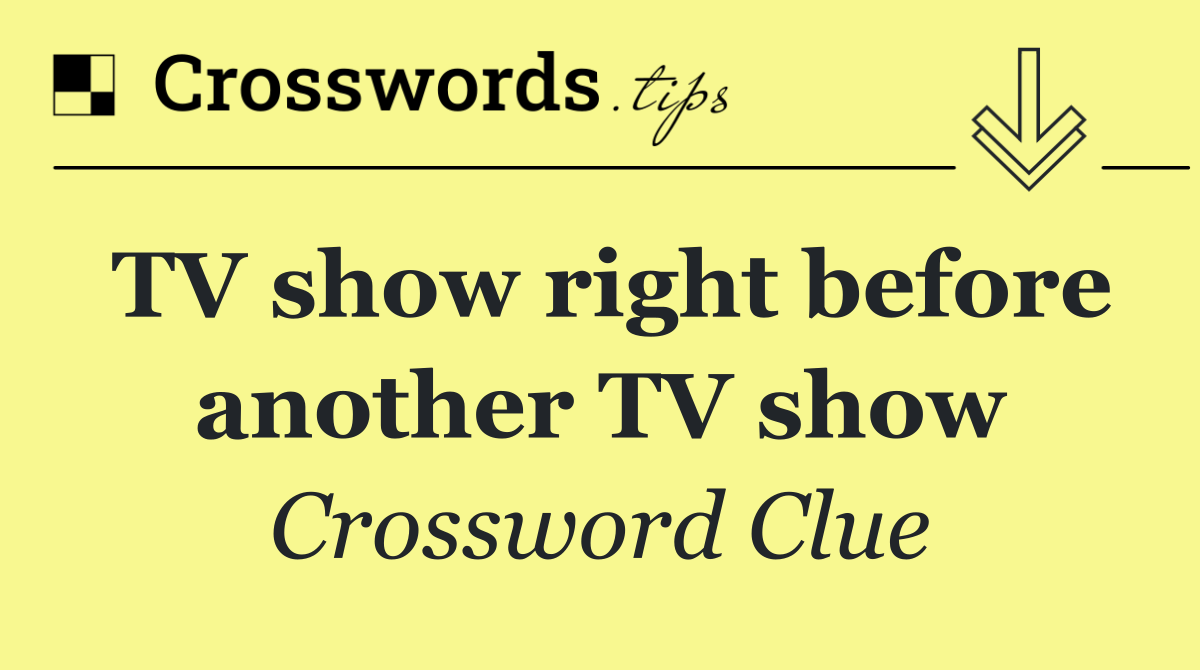 TV show right before another TV show